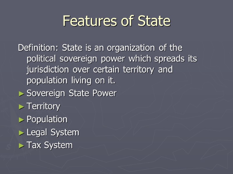Features of State Definition: State is an organization of the political sovereign power which